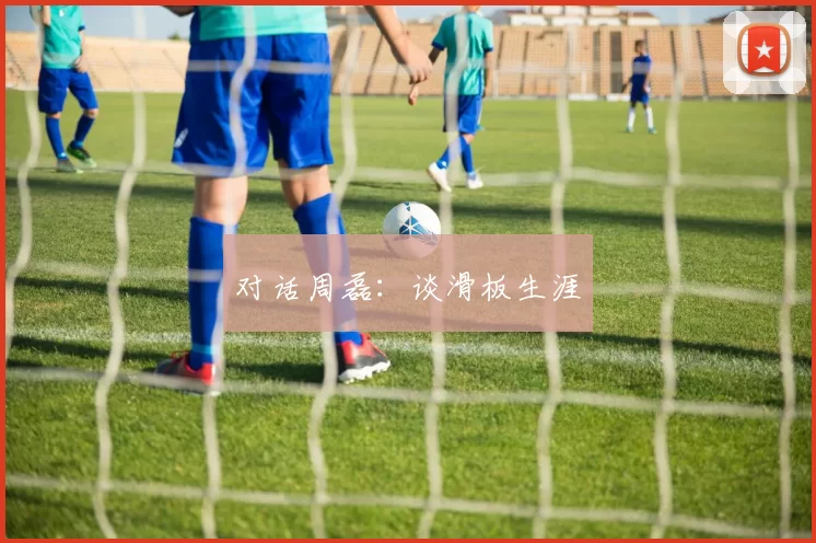 对话周磊：谈滑板生涯