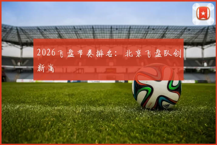 2026飞盘节奏排名：北京飞盘队创新高